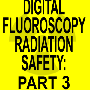 Digital Fluoroscopy Radiation Safety PART 3